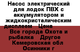 Насос электрический для лодок ПВХ с аккумулятором и жидкокристалическим дисплеем › Цена ­ 9 500 - Все города Охота и рыбалка » Другое   . Кемеровская обл.,Осинники г.